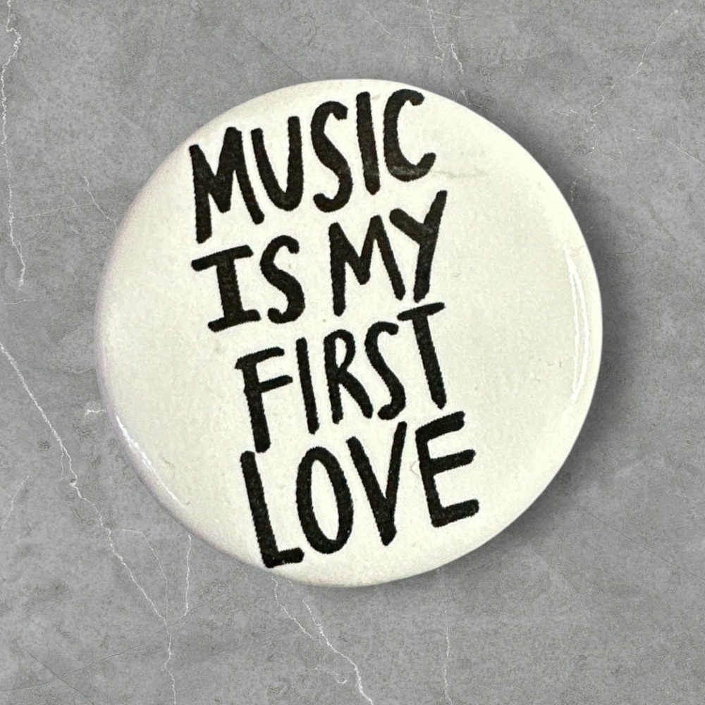 Music is my first love pin 1.5 inch white and black